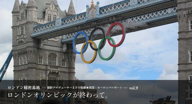ロンドン秘密基地 vol.9 - ロンドンオリンピックが終わって。